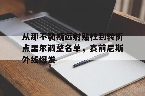 米乐官网-从那不勒斯远射贴柱到转折点里尔调整名单，赛前尼斯外线爆发(那不勒斯西裤是什么裤子)